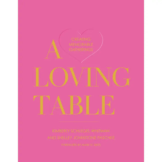 A Loving Table: Creating Memorable Gatherings - Coffee Table Book